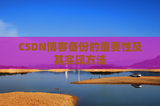 CSDN博客备份的重要性及其实现方法